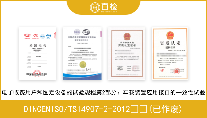 DINCENISO/TS14907-2-2012  (已作废) 电子收费用户和固定设备的试验规程第2部分：车载装置应用接口的一致性试验 